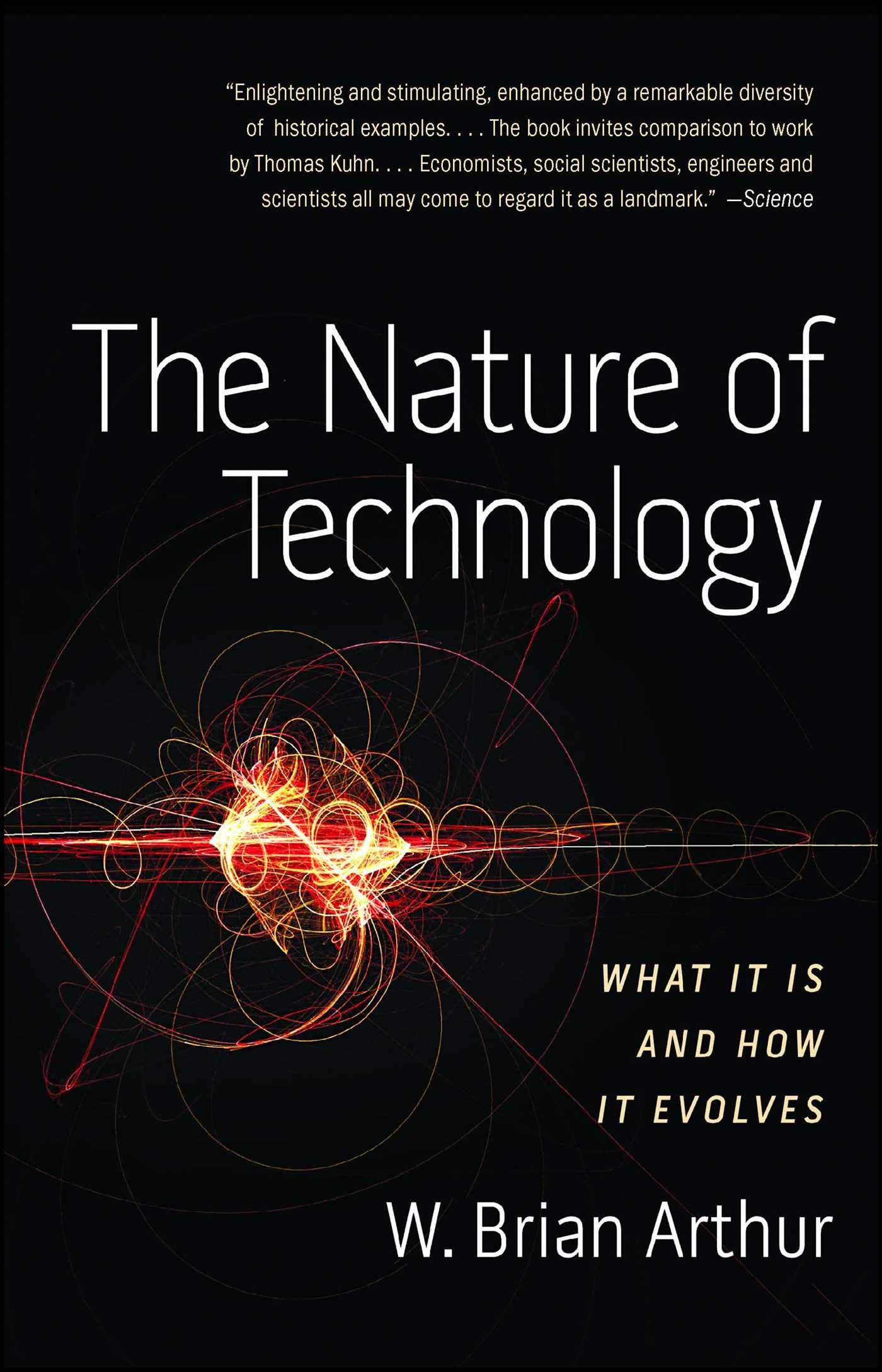 The Nature of Technology: What it is and How it Evolves by Brian Arthur